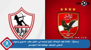 رسميًا.. نقاط قوة الزمالك تعزز فرصه في الفوز بلقب الدوري وعيوب الأهلي تضعف موقفه هذا الموسم